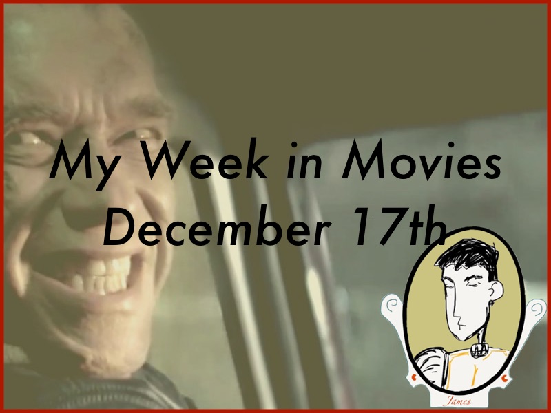 My Week in Movies - December 17th